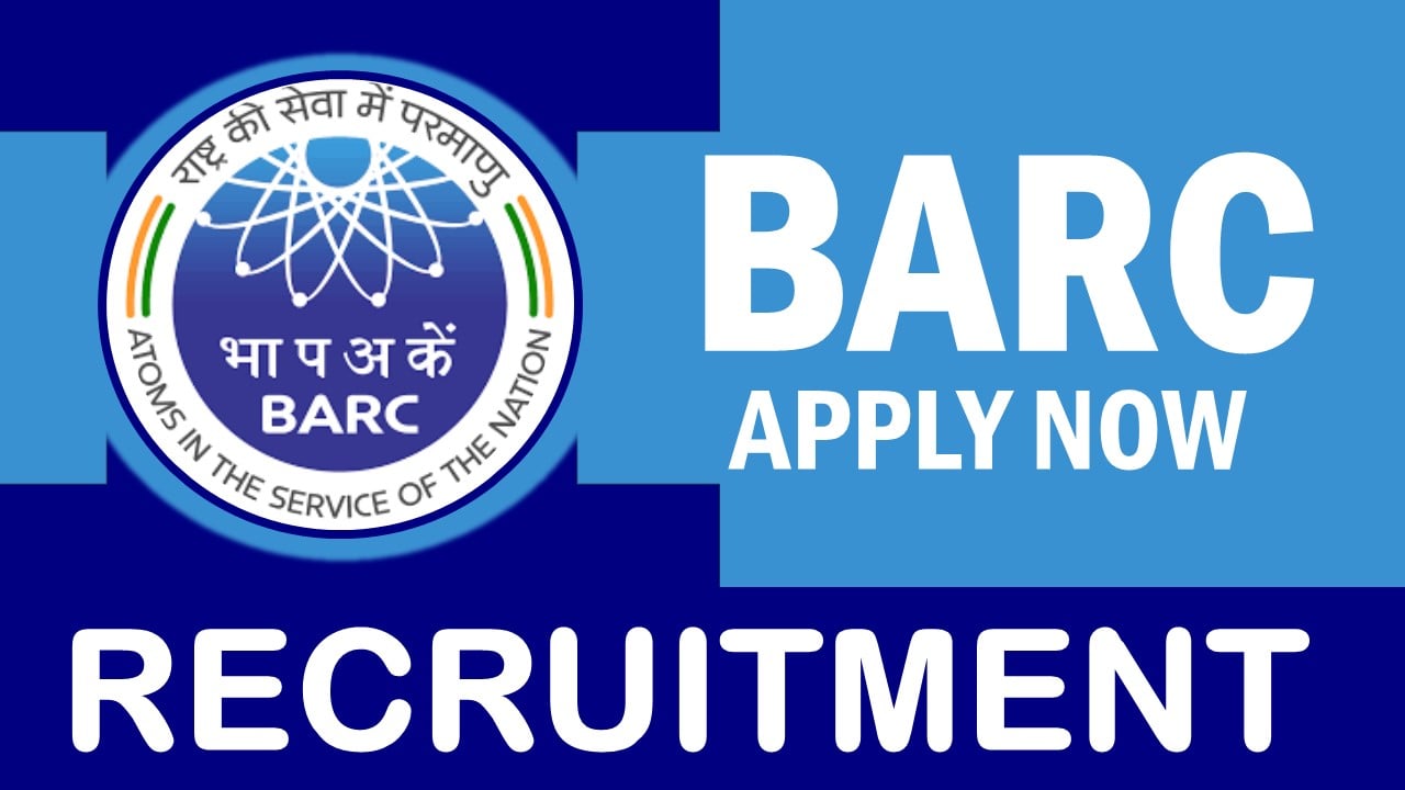 BARC Recruitment 2024: New Notification Out, Check Post, Tenure, Essential Qualifications, Salary and Interview Details