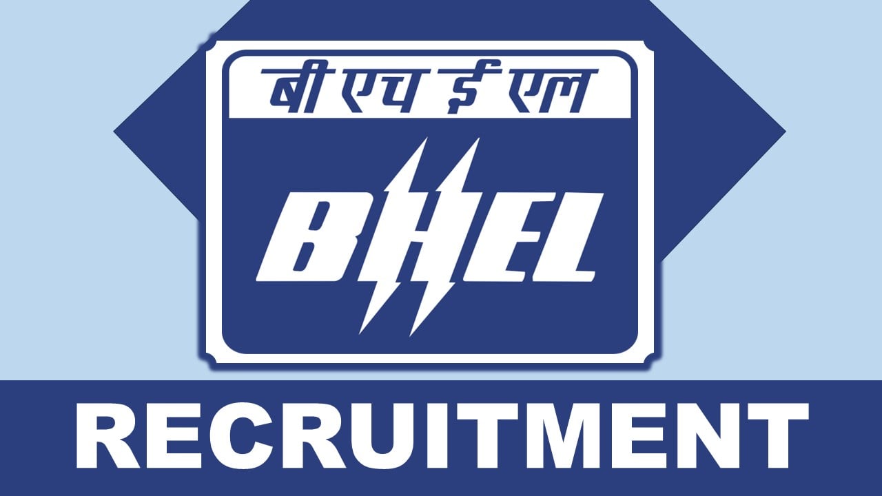 BHEL Recruitment 2024: Monthly Salary Up to 340000, Check Post, Age, Qualification and Application Procedure