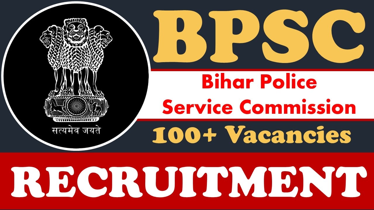 BPSC Recruitment 2024: 100+ Vacancies Notification Out, Check Post, Age, Qualification and Other Important Details