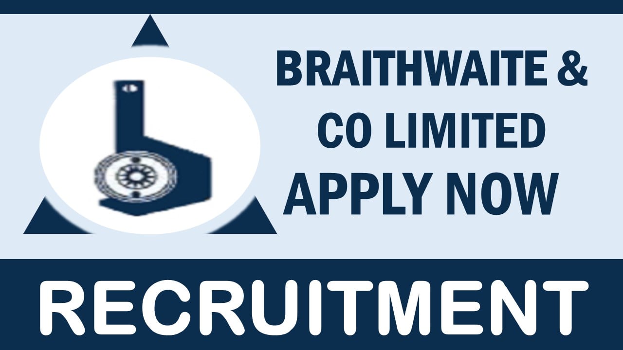 Braithwaite Recruitment 2024: Salary Upto 290000, Check Post, Qualification, Age and How to Apply