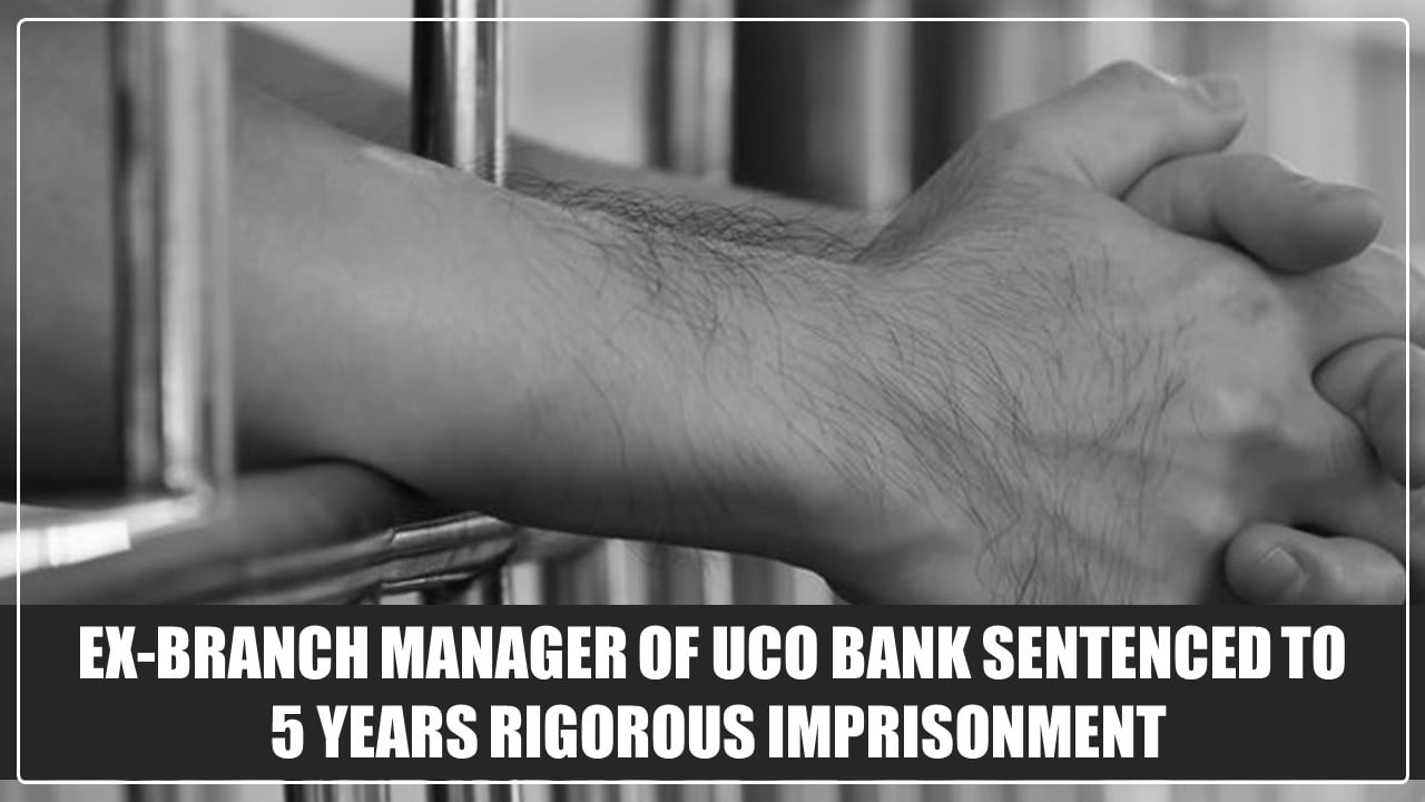 CBI Court Sentenced Ex-Branch Manager of UCO Bank to 5 Years Rigorous Imprisonment