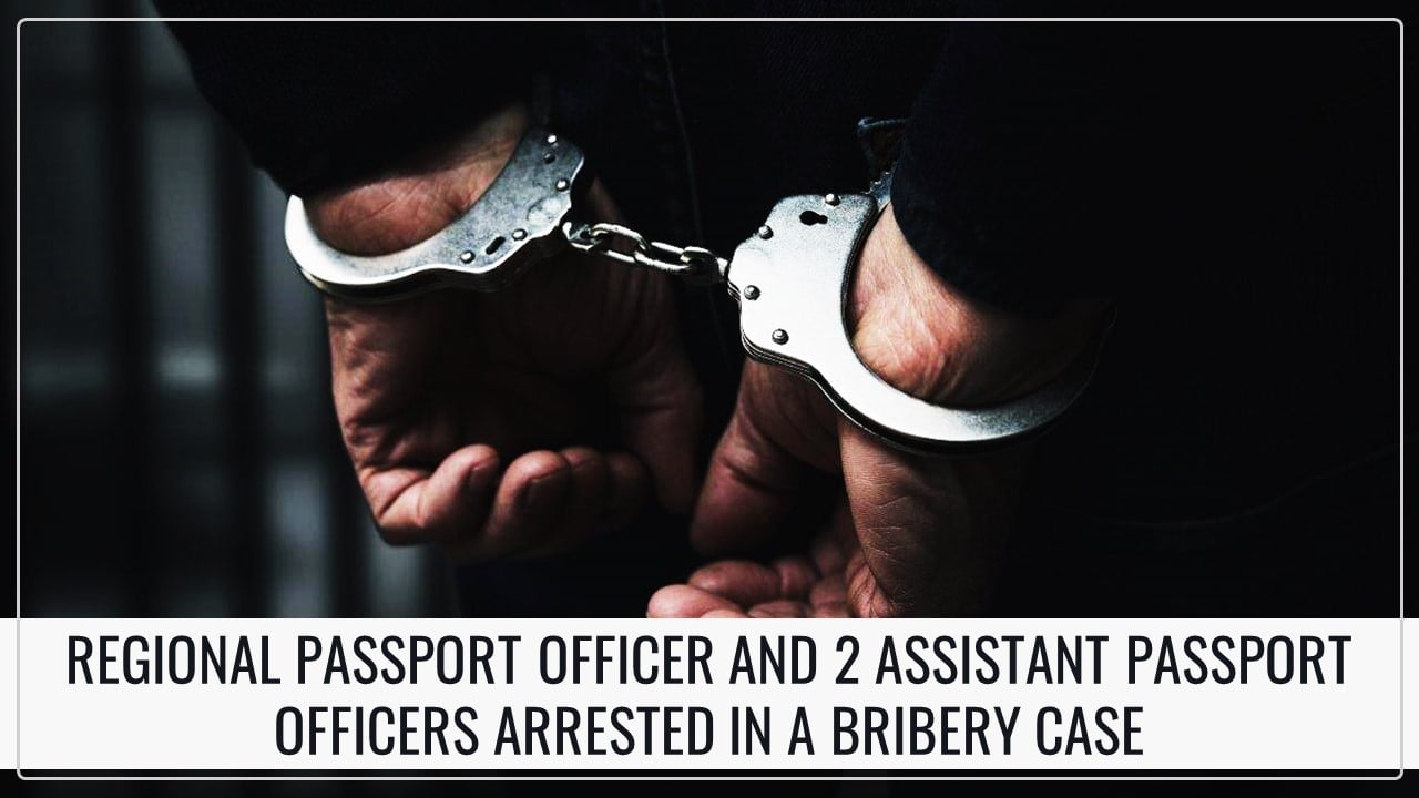 CBI arrests Regional Passport Officer and 2 Assistant Passport Officer in a Bribery Case