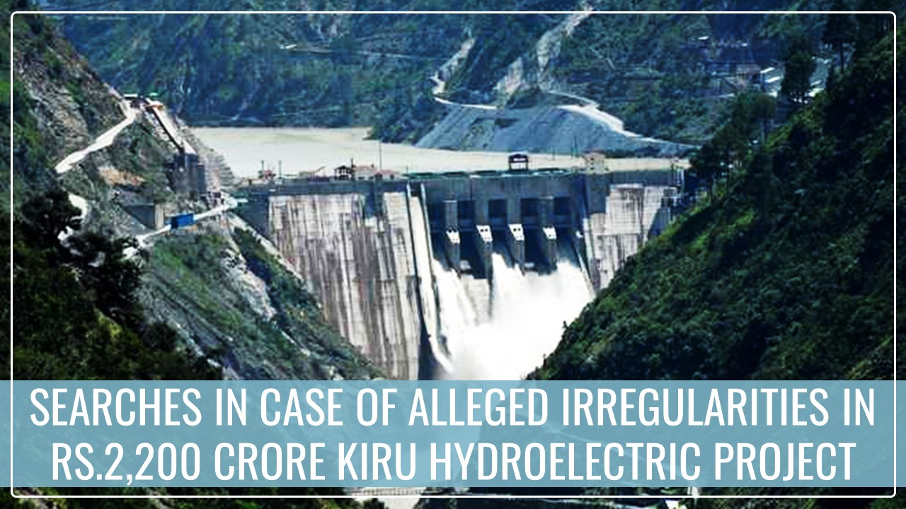 CBI conducts Searches at 30 Locations in case of alleged irregularities in Rs.2,200 Crore Kiru Hydroelectric Project