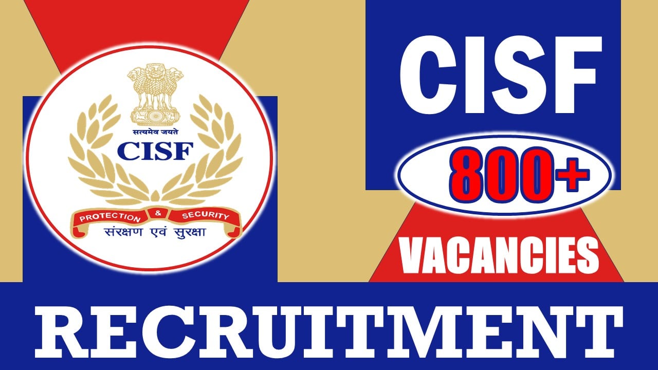 CISF Recruitment 2024: Notification Out for 800+ Vacancies, Check Post, Qualification, Pay Scale and How to Apply