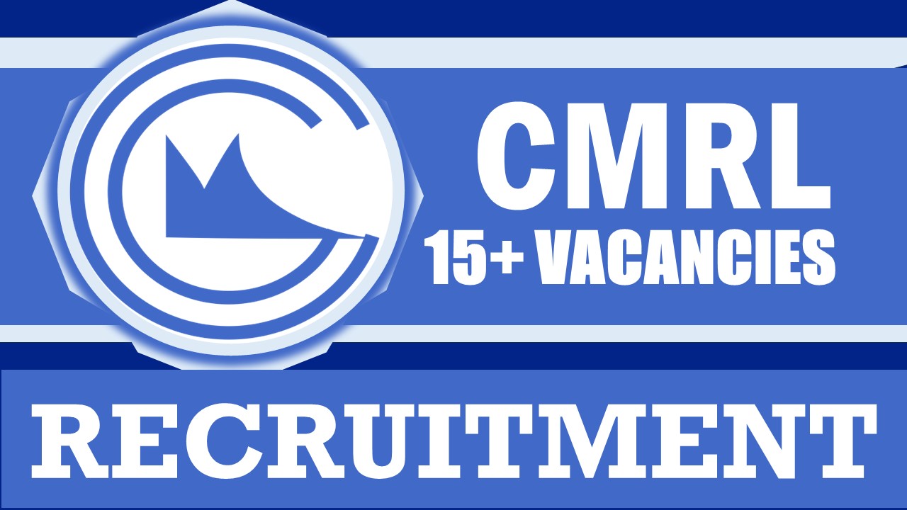CMRL Recruitment 2024: Salary Up to 225000 Per Month, Check Vacancies, Posts, Age, Qualification and How to Apply