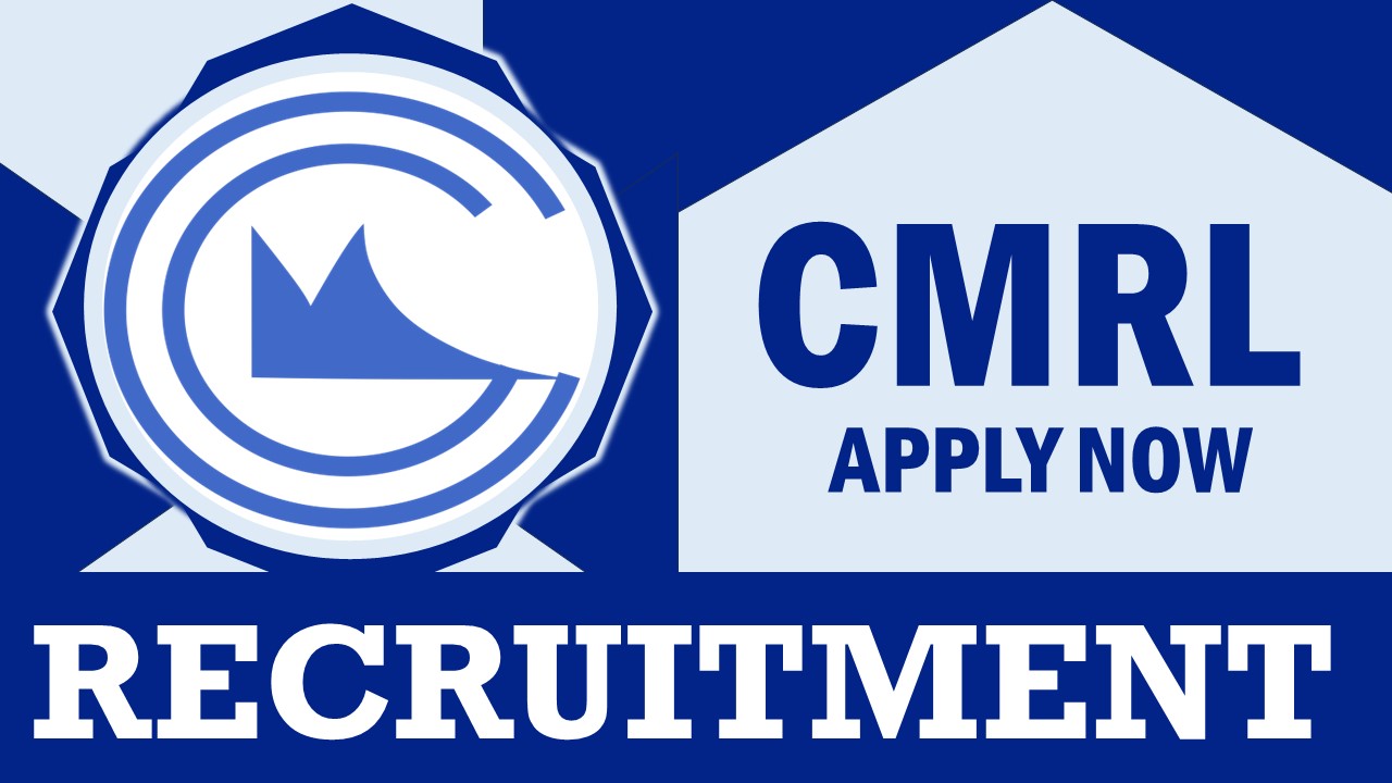 CMRL Recruitment 2024: Salary Up to 225000 Per Month, Check Vacancy, Post, Age, Qualification and Process to Apply