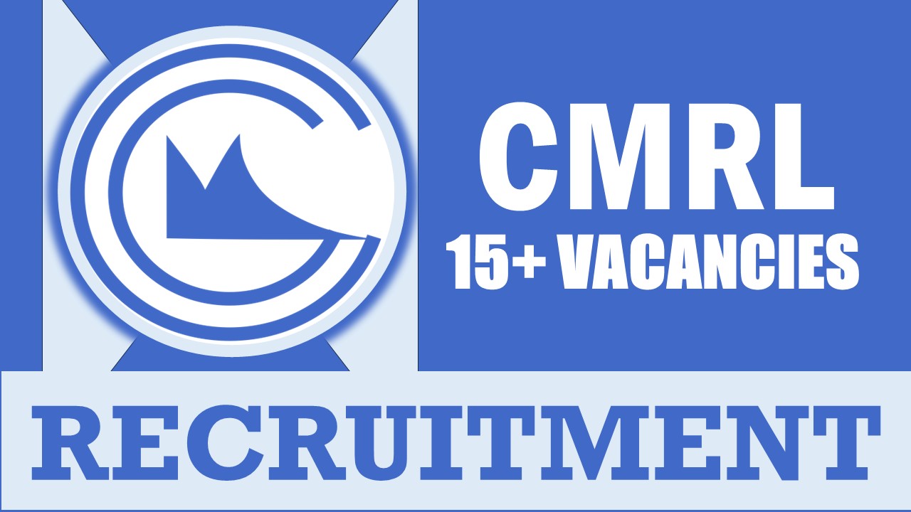 CMRL Recruitment 2024: Monthly Salary Up to 225000, Check Posts, Qualification, Age Limit and Applying Procedure