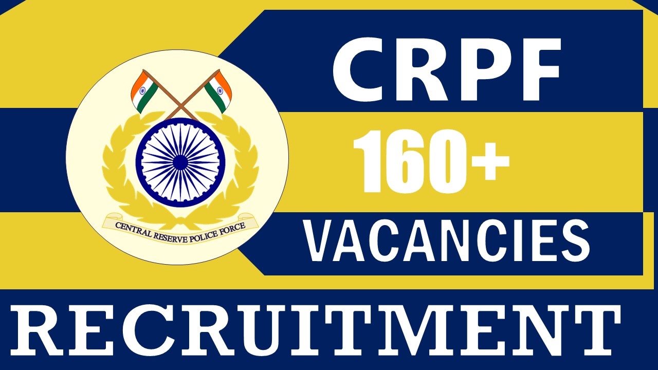 CRPF Recruitment 2024: Notification Out for 160+ Vacancies, Salary up to 69100, Check Post and Other Details