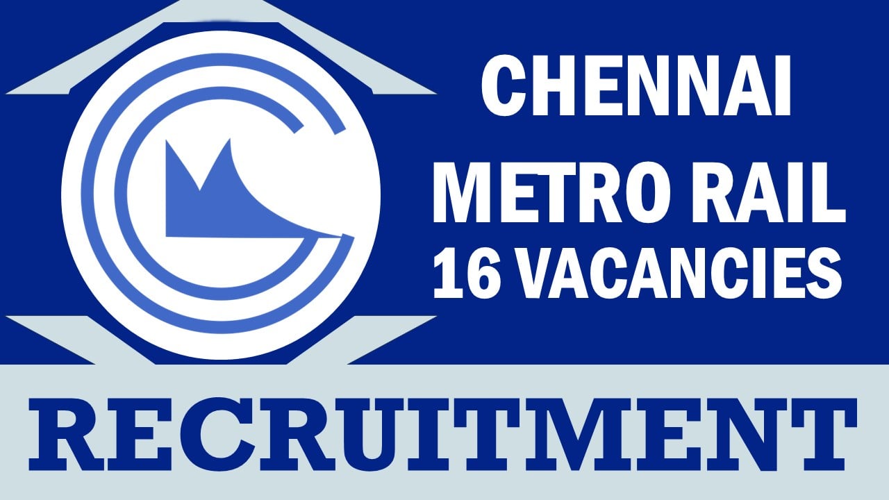 CMRL Recruitment 2024: Monthly Salary Up to 225000, Check Posts, Vacancies, Age Limit, Qualification, Selection Process and How to Apply