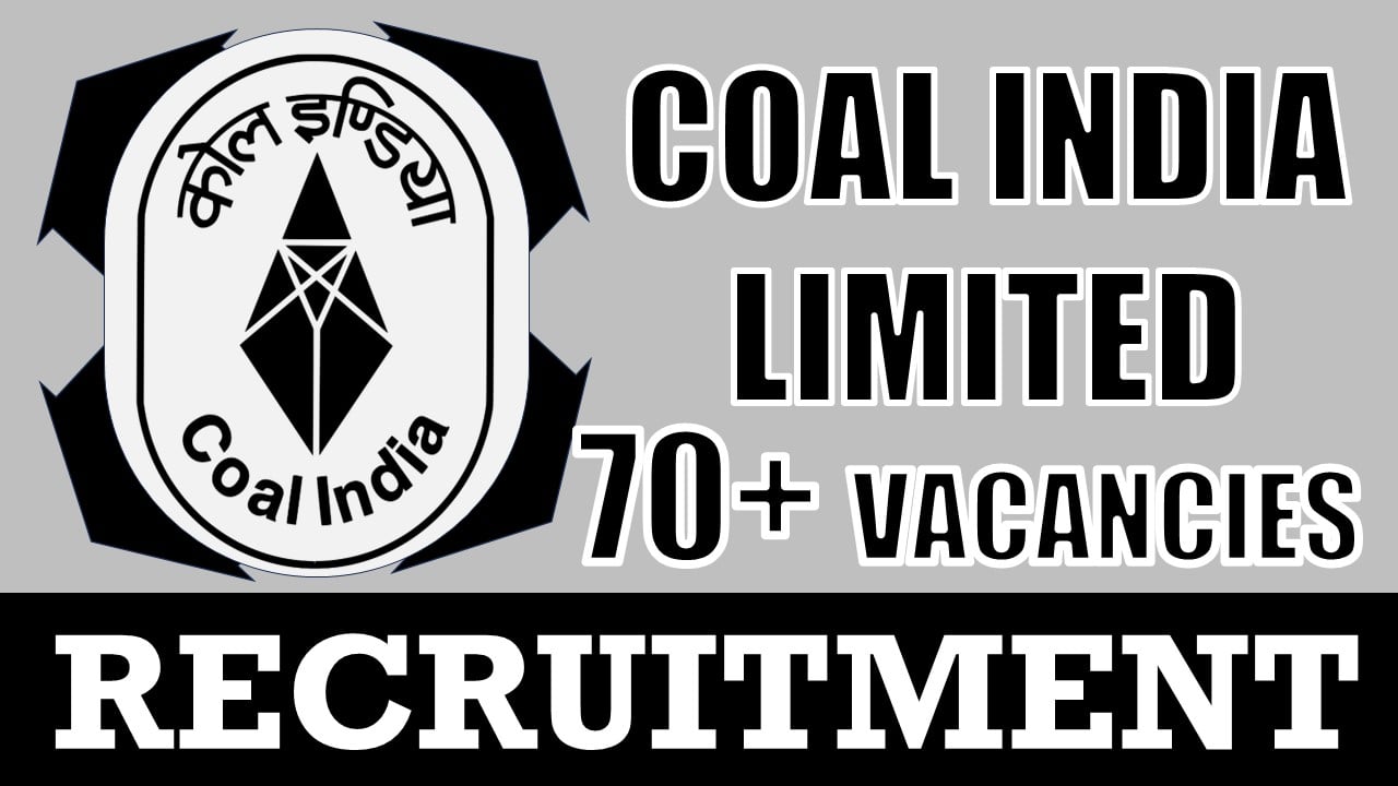 Coal India Recruitment 2024: Notification Out for 70+ Vacancies, Check Posts, Qualification and Other Details