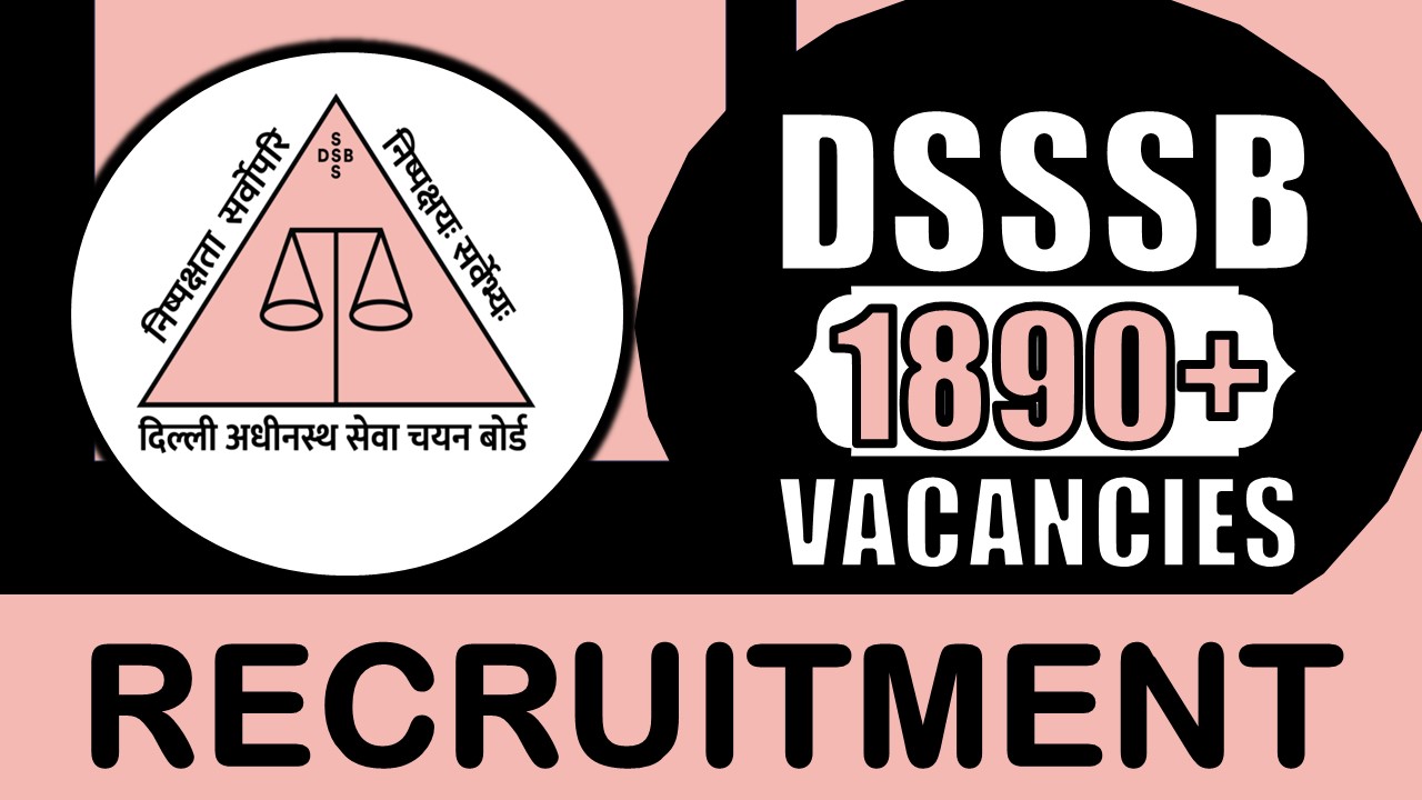 DSSSB Recruitment 2024: Notification for 1890+ Vacancies, Check Posts, Qualification, and How to Apply