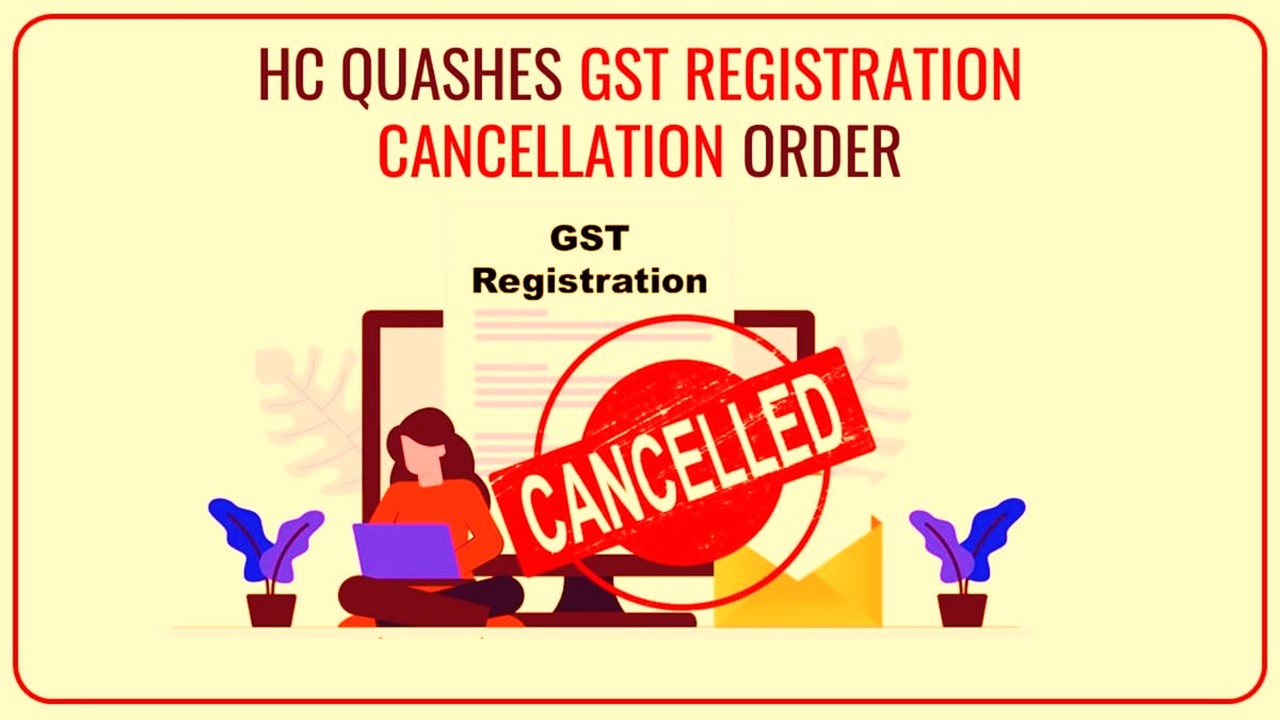 Non-Filing of GST Returns due to Death of Taxpayer: HC quashes retrospective GST Cancellation Order