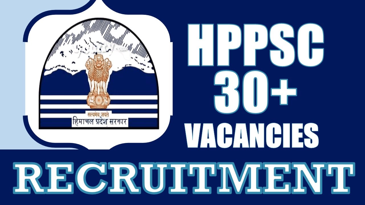HPPSC Recruitment 2024: 30+ Vacancies Notification Out, Check Post, Monthly Salary, Qualification and Other Vital Details