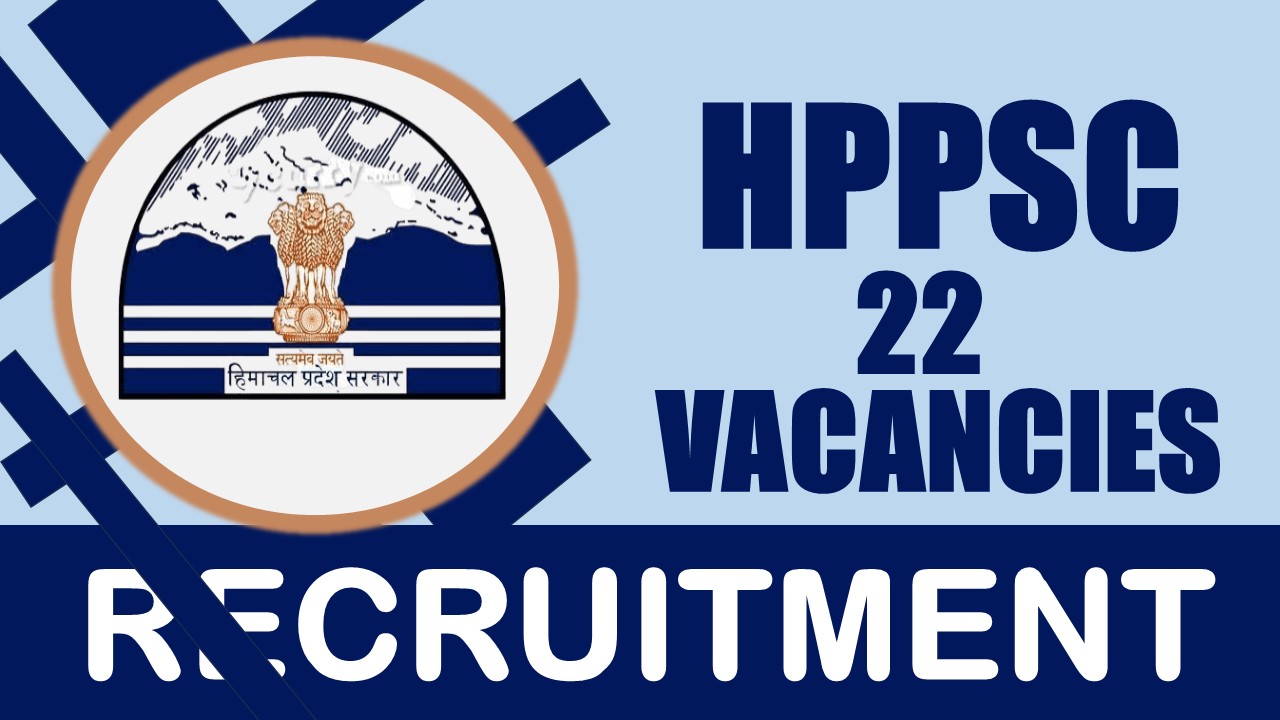 HPPSC Recruitment 2024: Notification Out for 22 Vacancies, Check Post, Pay Scale, Qualification, Selection Process and How to Apply