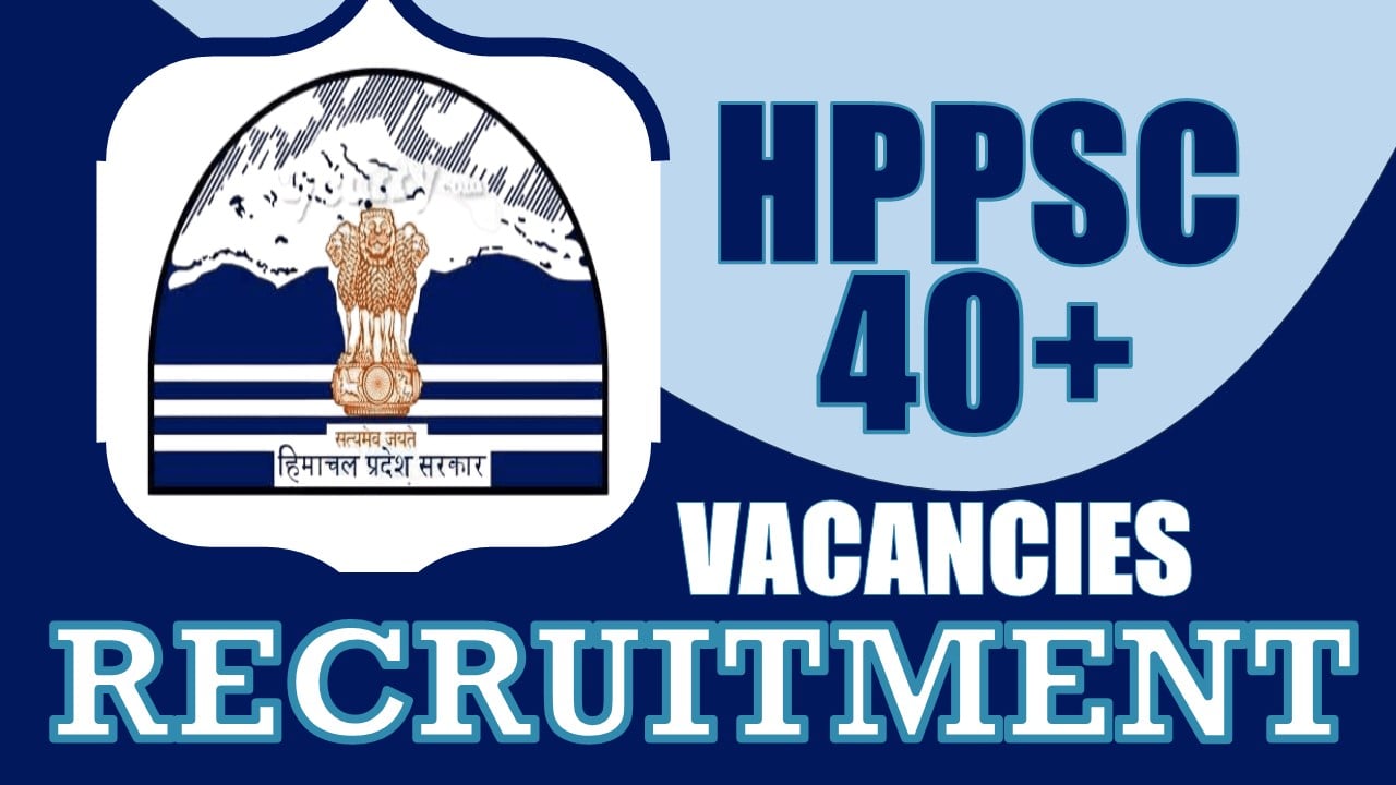HPPSC Recruitment 2024: Notification Out for 40+ Vacancies, Check Post, Age, Qualification, Salary and How to Apply