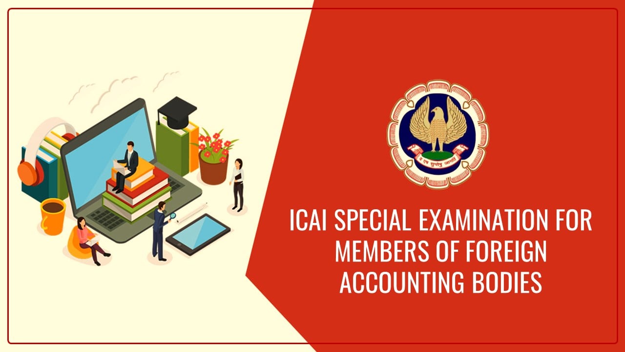 ICAI released Details of Special Examination for Members of Foreign Accounting Bodies which signed MRA/ MOU with ICAI