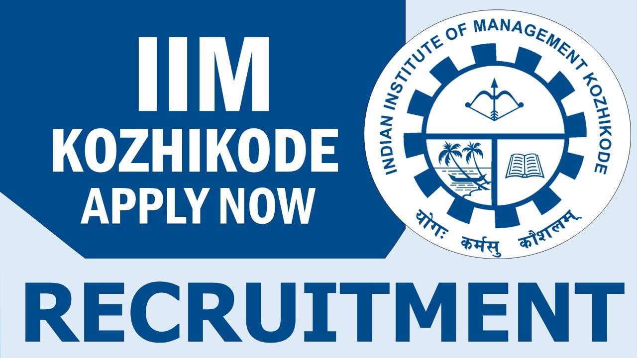 IIM Kozhikode Recruitment 2024: Salary Up to 211300 Per Month, Check Vacancies, Post, Age, Qualification and How to Apply