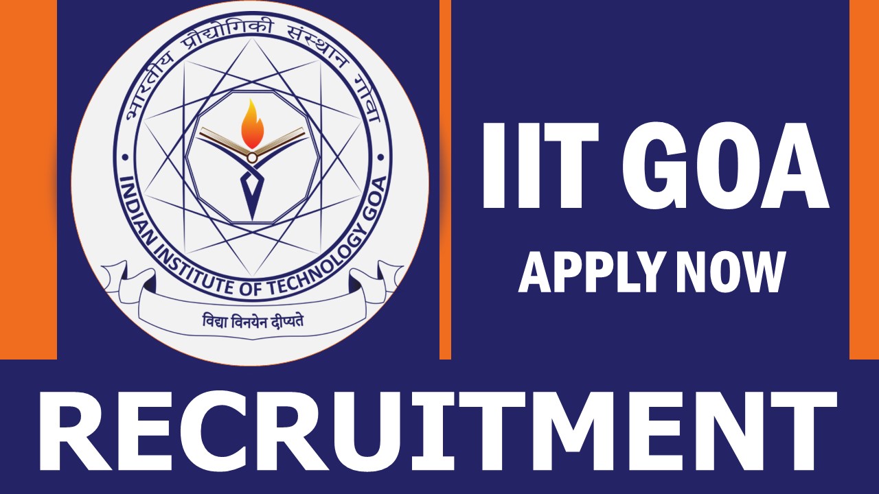 IIT Goa Recruitment 2024: Check Vacancies, Post, Age, Qualification, Salary and Other Vital Details