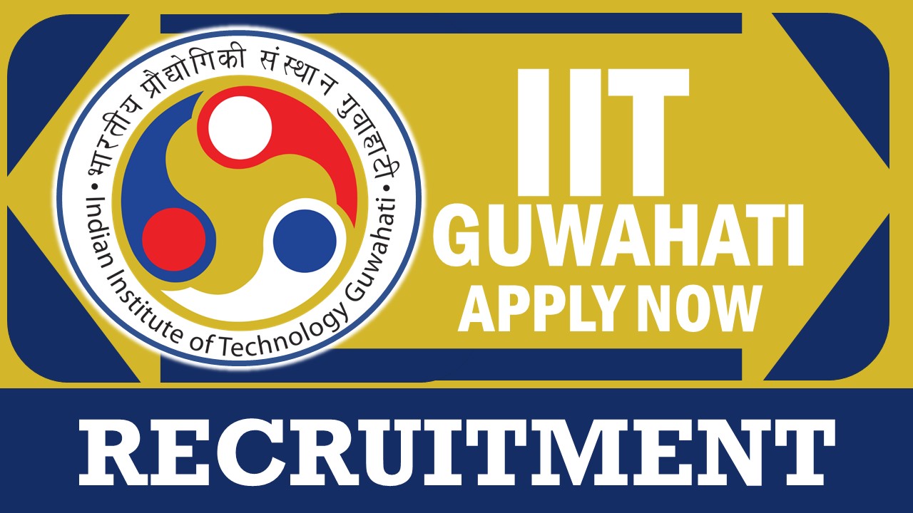 IIT Guwahati Recruitment 2024: Notification Out, Check Post, Salary, Age, Qualification and How to Apply