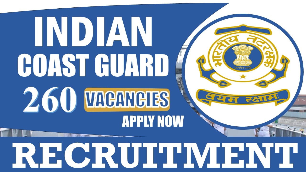 Indian Coast Guard Recruitment 2024: Notification Out for 260 Vacancies, Check Posts, Qualification, and Process to Apply