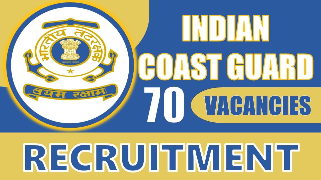 Indian Coast Guard Recruitment 2024: Notification Out for 70 Vacancies, Check Posts, Qualification, and How to Apply