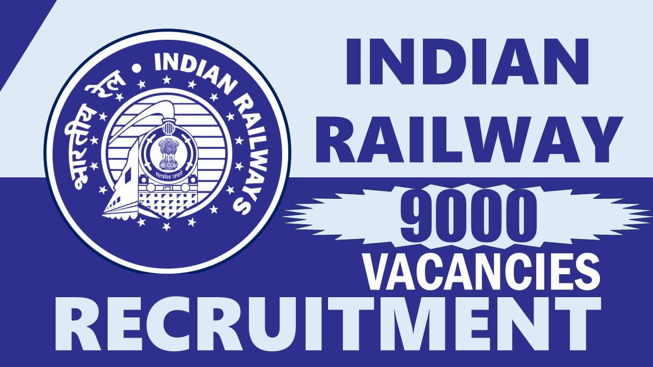 Indian Railway Recruitment 2024: New Notification Announced for 9000 Vacancies, Check Post, Selection Procedure and Other Vital Details