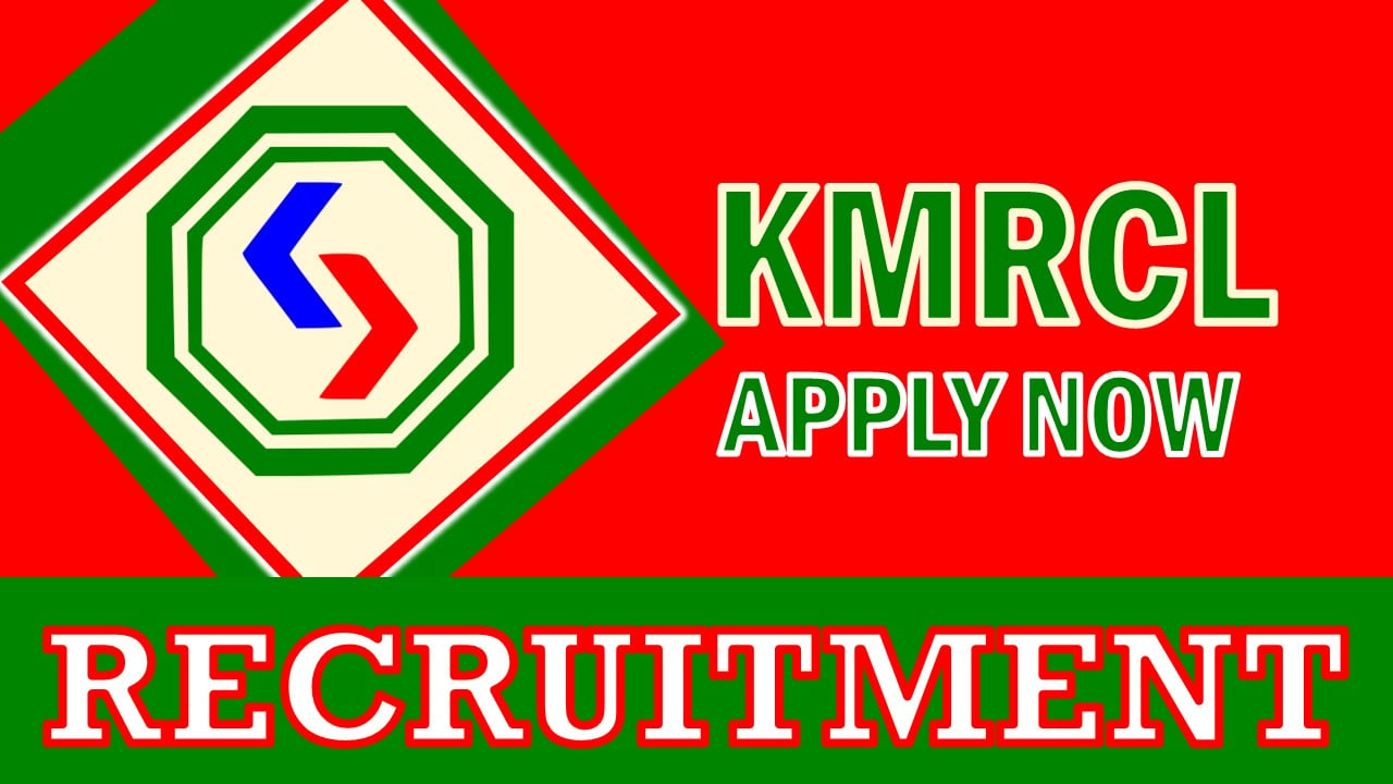 KMRCL Recruitment 2024: Check Post, Age, Vacancies, Eligibility, and How to Apply