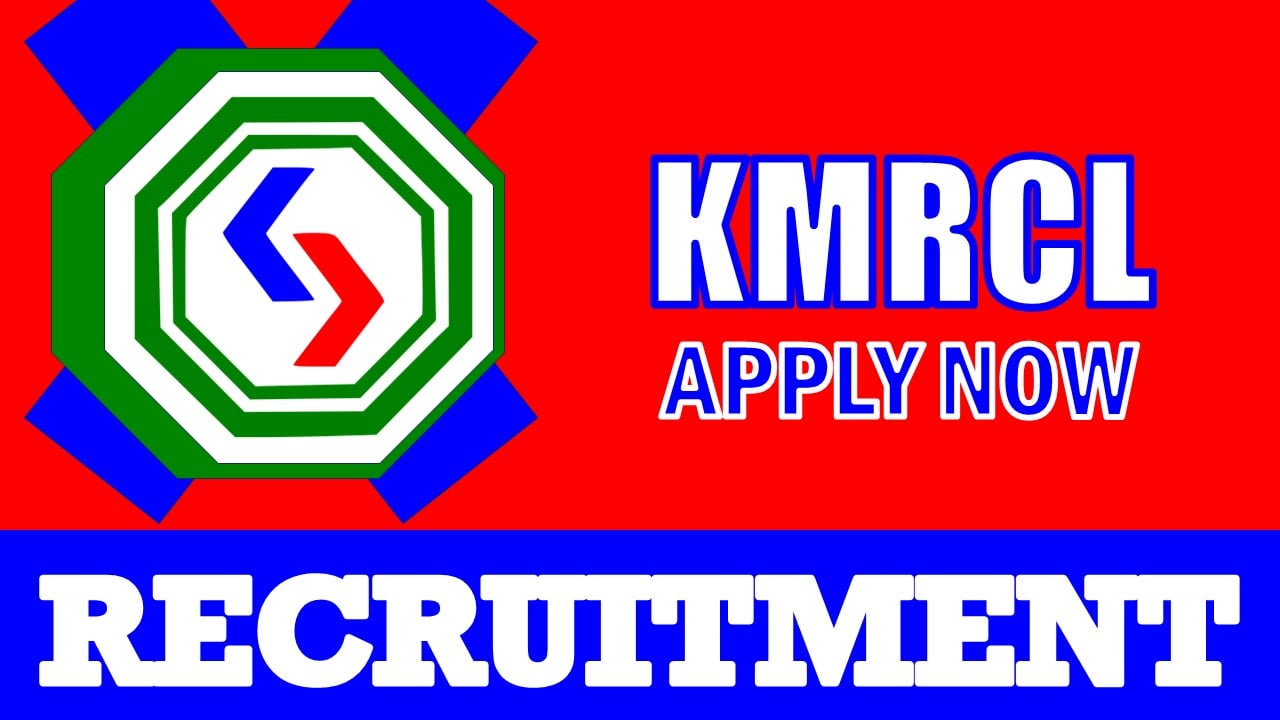 KMRCL Recruitment 2024: Check Vacancy, Posts, Eligibility Criteria, Pay Scale and Other Important Details