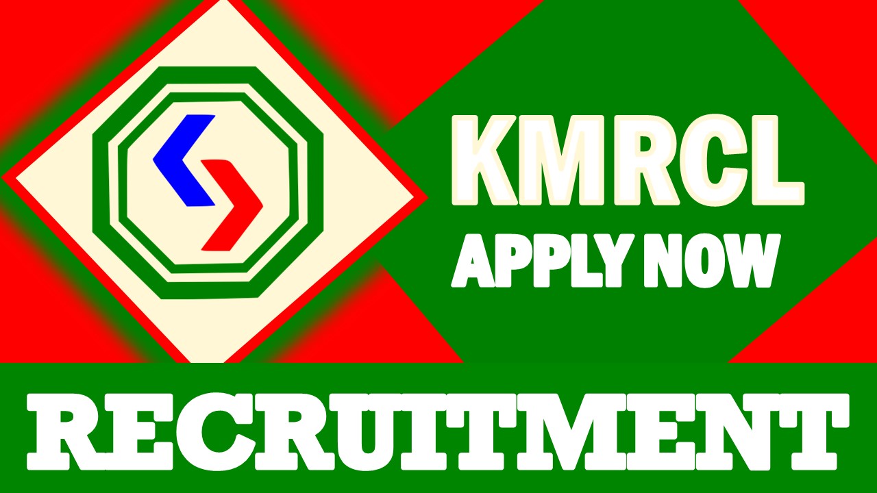 KMRCL Recruitment 2024: Check Post, Tenure, Salary, Job Location, Eligibility Criteria and Process to Apply