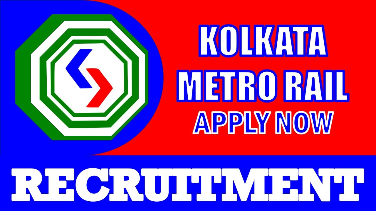 Kolkata Metro Rail Recruitment 2024: New Notification Out, Check Post, Age, Vacancy, Eligibility, and How to Apply