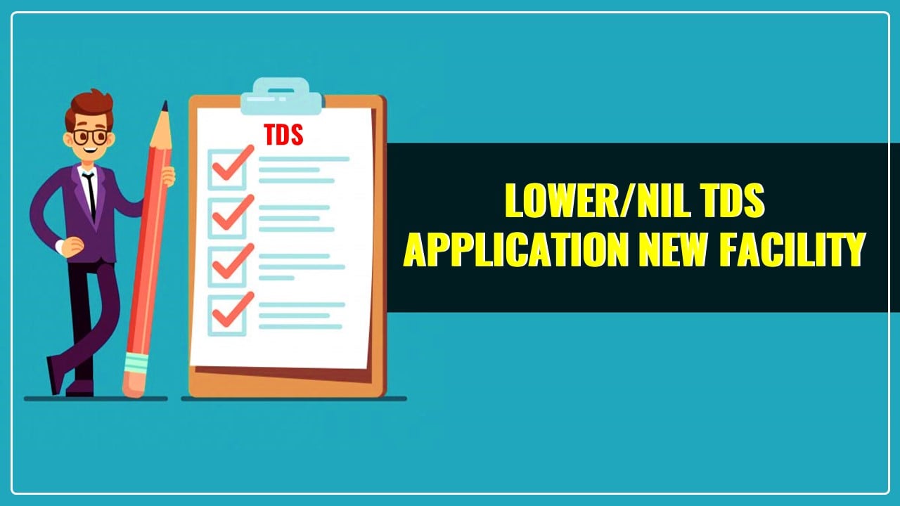 Income Tax Department enables lower/nil TDS Application New Facility against Excessive TDS Deductions on TRACES Portal