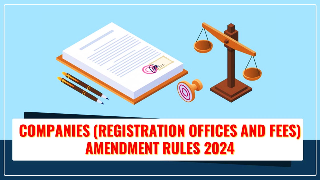 MCA notified Companies (Registration Offices and Fees) Amendment Rules 2024