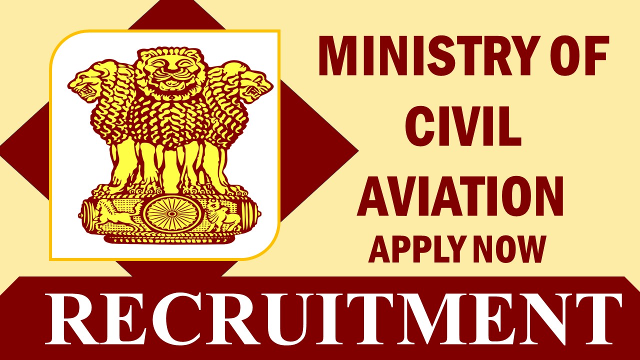 Ministry of Civil Aviation Recruitment 2024: Salary Upto 1016200, Check Posts, Age, Qualification, and How to Apply