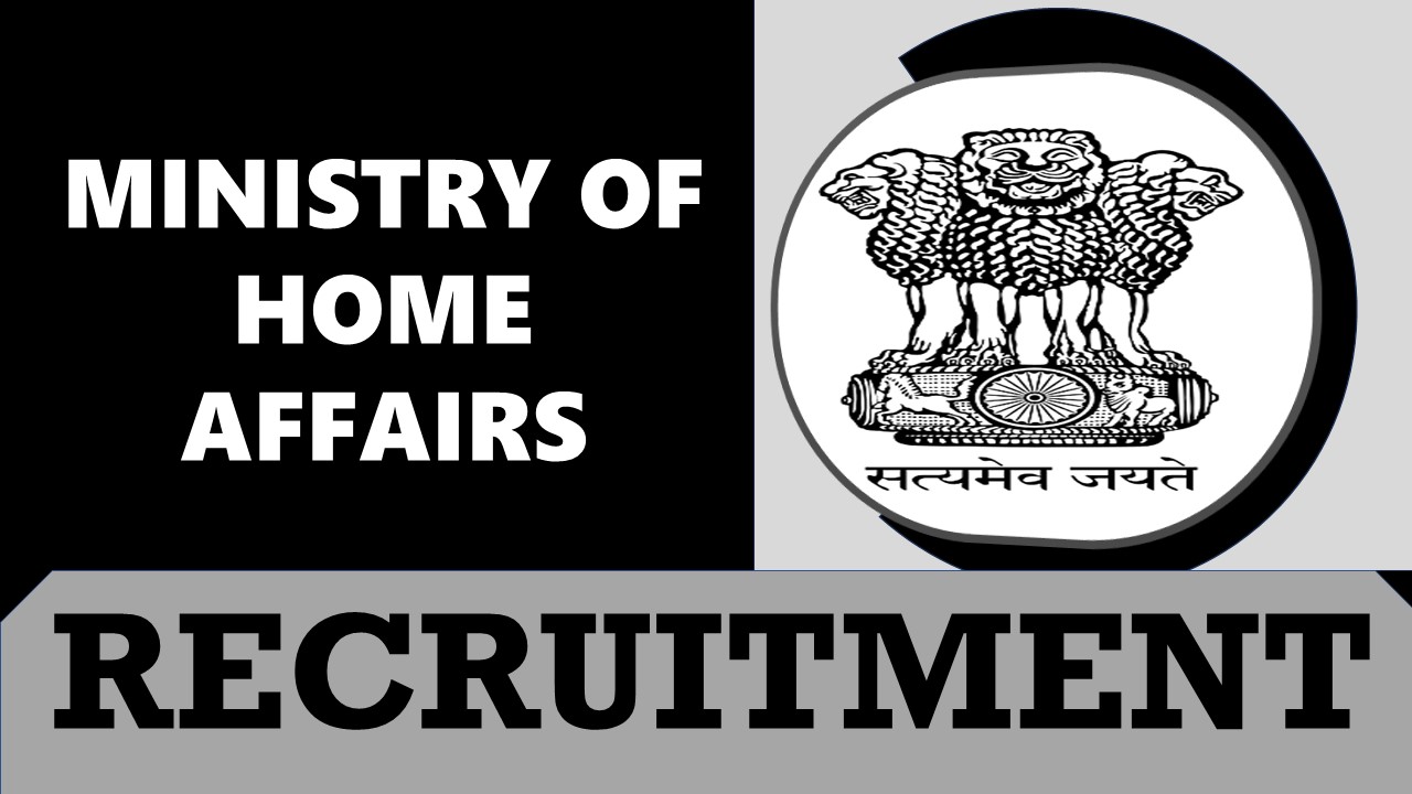 Ministry of Home Affairs Recruitment 2024: New Opportunity Out, Check Post, Qualification, Salary and Other Vital Details