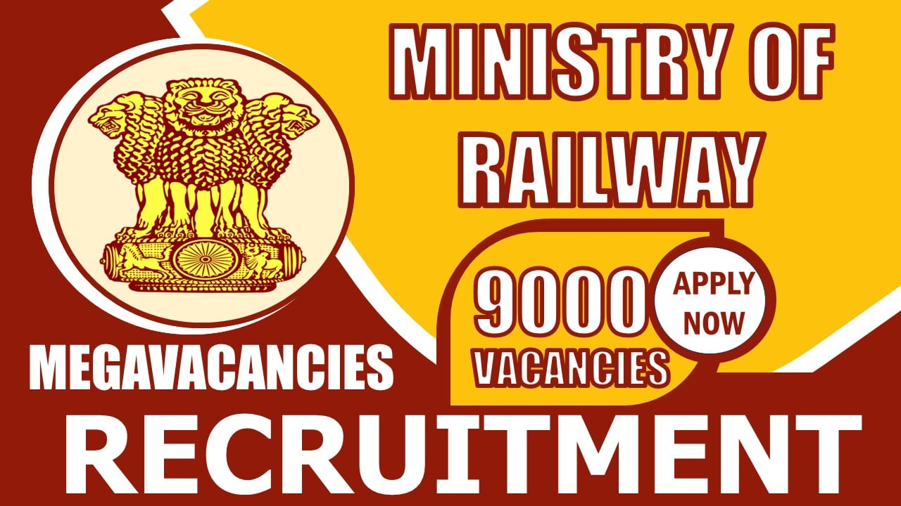 Ministry of Railway Recruitment 2024: New Notification Out for 9000 Vacancies, Check Posts, Qualification and Other Important Details