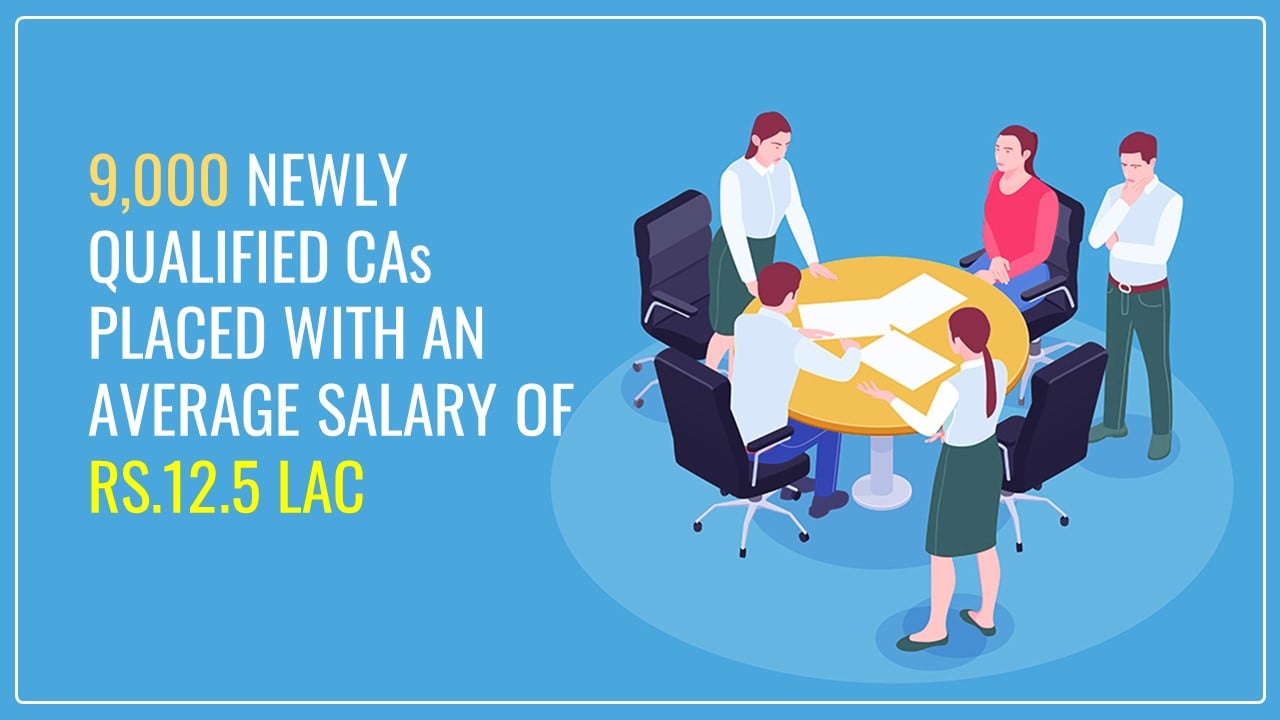 More than 9,000 Newly Qualified CAs were placed with an average Salary of Rs. 12.5 lac: ICAI President