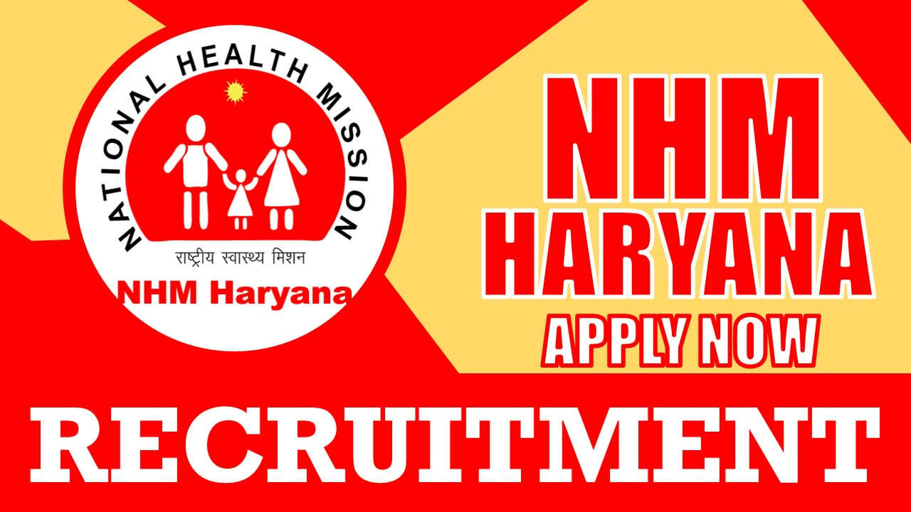 NHM Haryana Recruitment 2024: Monthly Salary Up to 650000, Check Vacancies, Age, Qualification and How to Apply