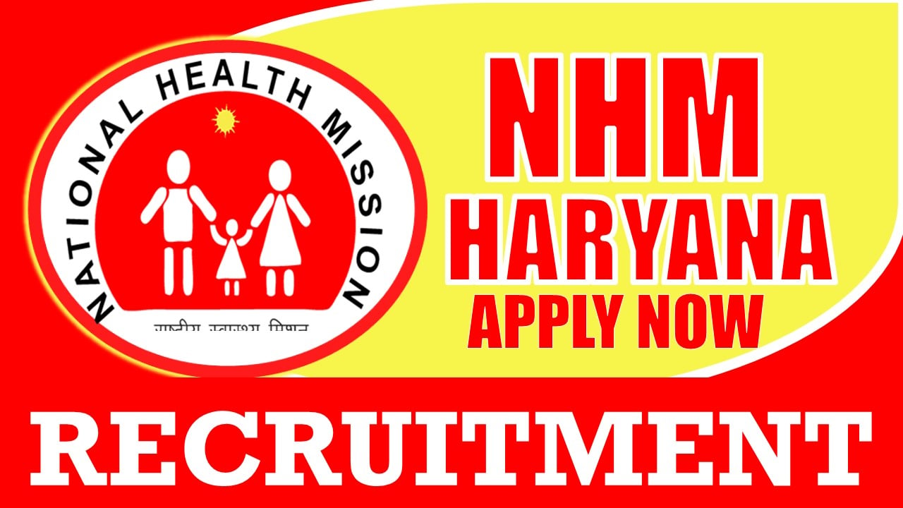 NHM Haryana Recruitment 2024: Notification Out, Check Post, Salary, Age, Qualification and How to Apply
