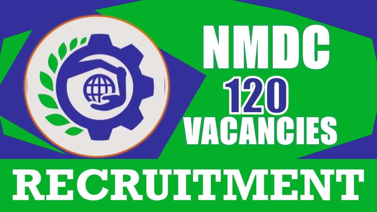 NMDC Recruitment 2024: Notification Out for 120 Vacancies, Check Post, Vacancies, Qualification and Other Details