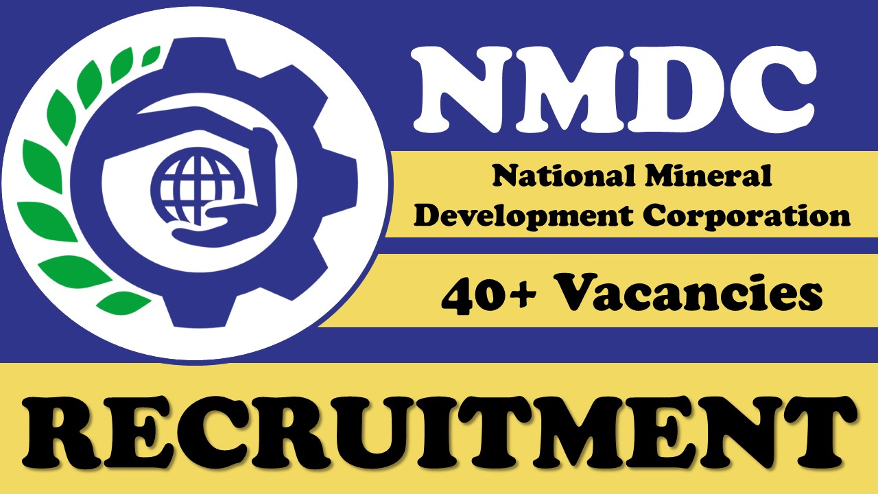 NMDC Recruitment 2024: New Notification Out for 40+ Vacancies, Check Posts, Qualification, Age, Salary and Applying Procedure
