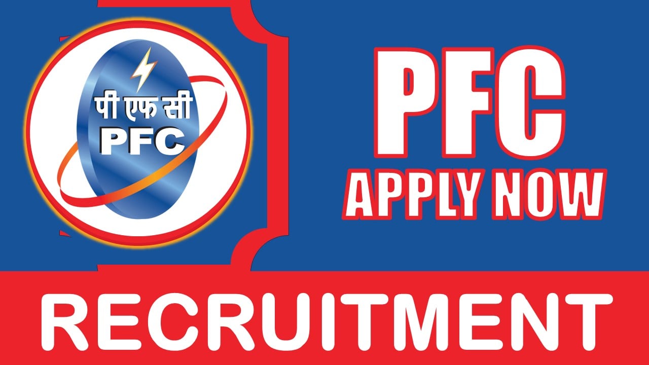 PFC Recruitment 2024: Salary Up to 185000 Per Month, Check Vacancies, Post, Age, Qualification and Other Vital Details