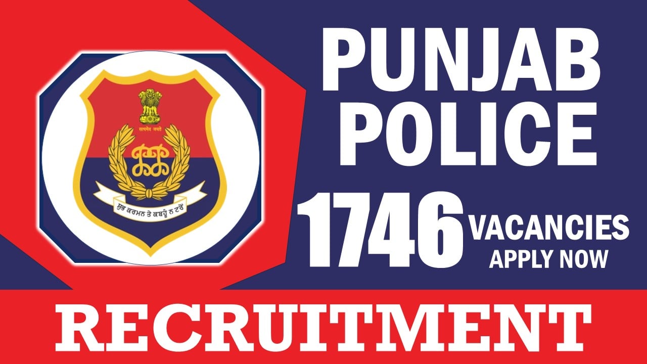 Punjab Police Recruitment 2024: Notification Out for 1740+ Vacancies, Check Post, Age, Qualification, Salary and Process to Apply