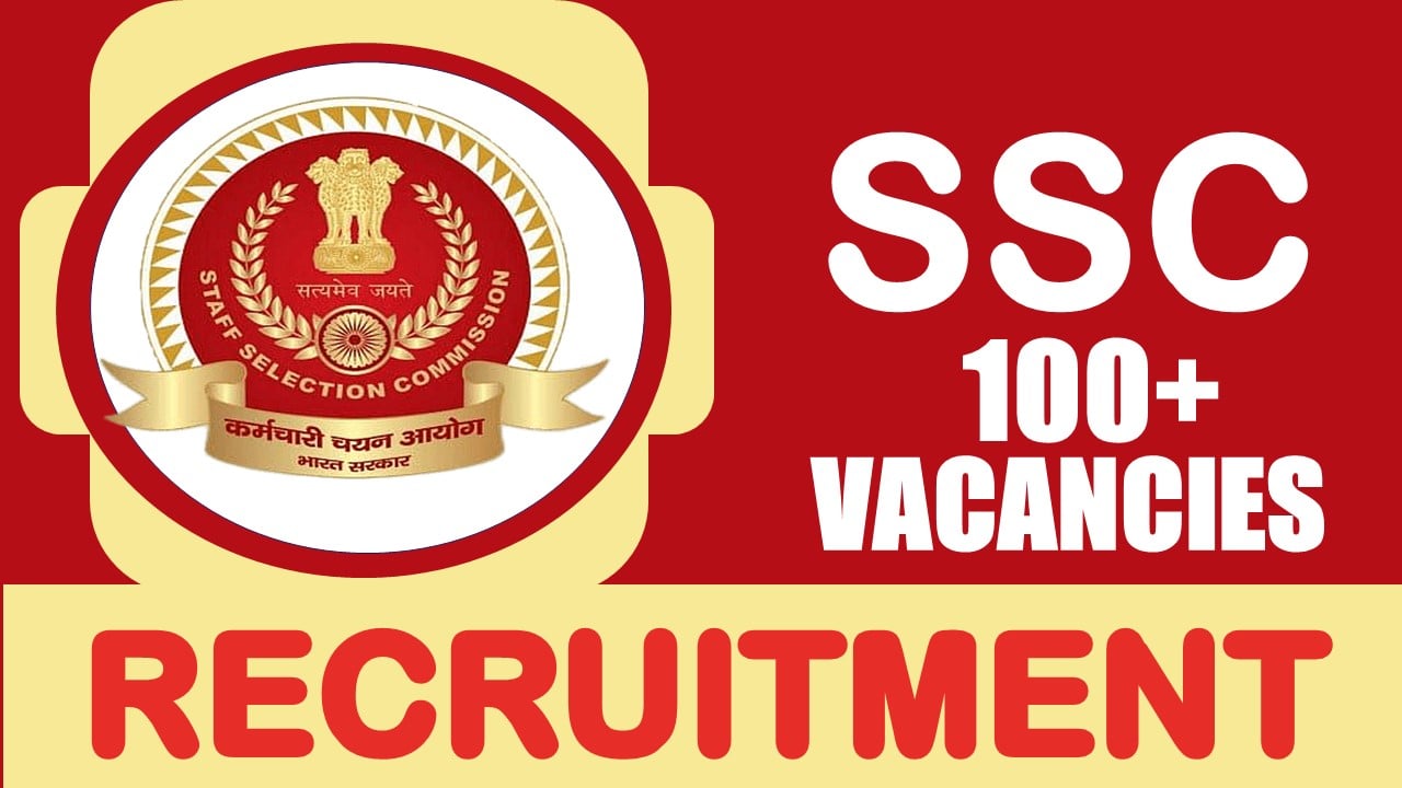 SSC Recruitment 2024: Notification Out for 100+ Vacancies, Check Post, Eligibility, and How to Apply