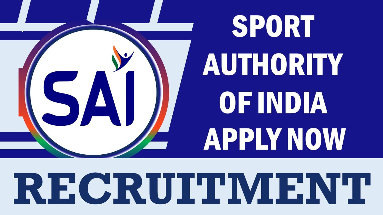 SAI Recruitment 2024: Salary Up to Rs.100000 Per Month, Check Vacancies, Post, Age, Qualification and Application Procedure