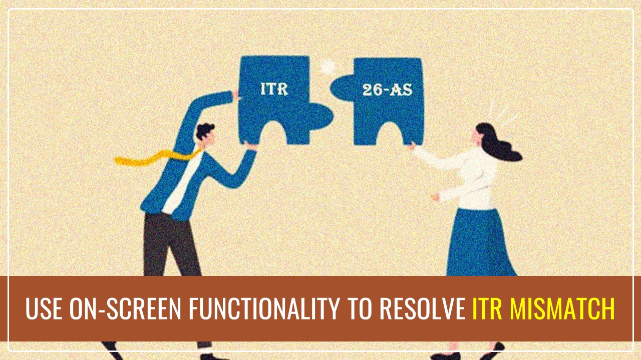 Received ITR Mismatch notice? Using CBDTs ‘On-screen functionality’ to reconcile and reply