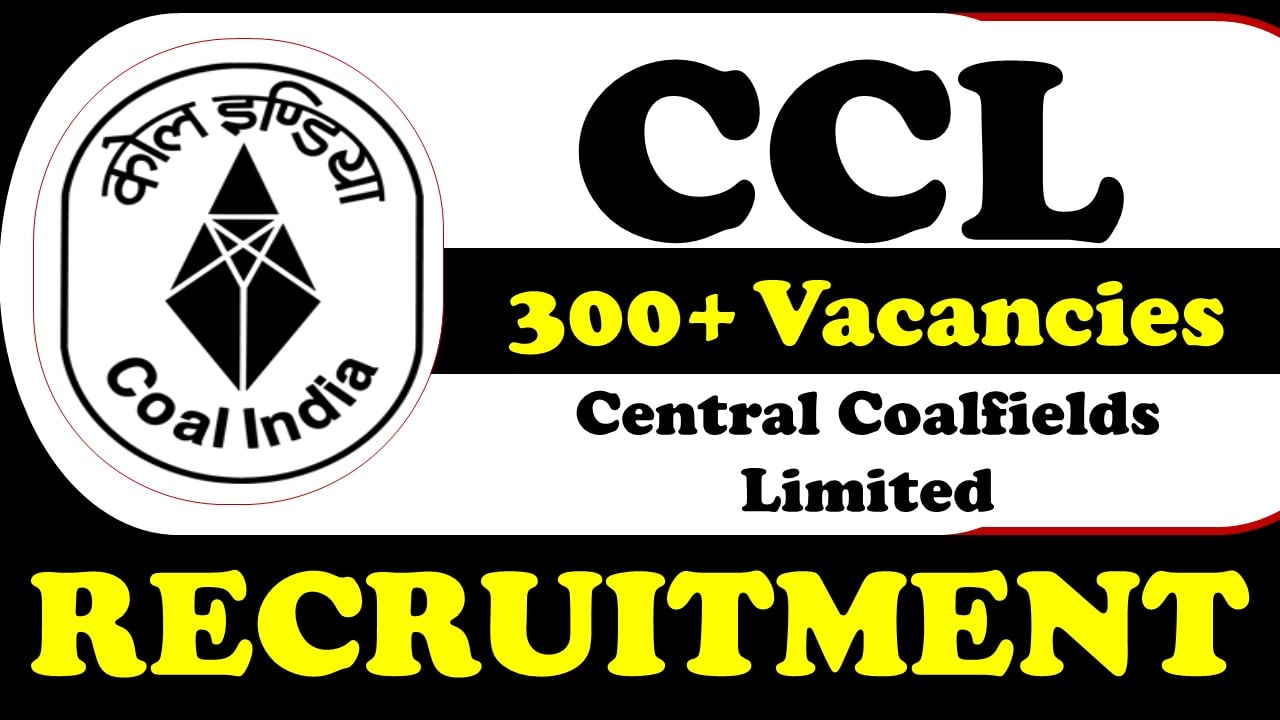 CCL Recruitment 2024: New Notification Out for 300+ Vacancies, Check Posts, Qualifications, Mode of Selection and How to Apply