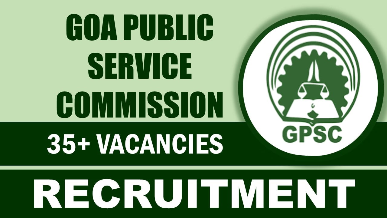 Goa Public Service Commission Recruitment 2024: New Notification Out, Check Posts, Vacancies, Qualification, Selection Process and How to Apply