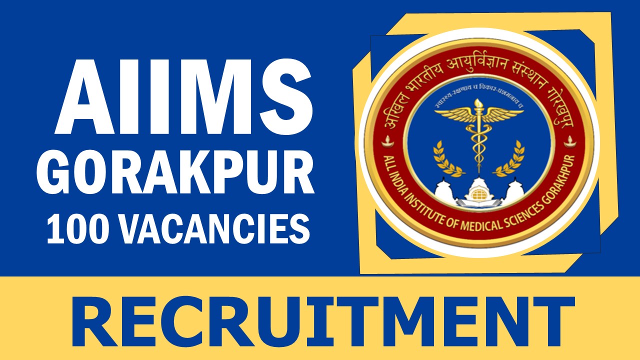 AIIMS Gorakhpur Recruitment 2024: Notification Out for 100 Vacancies, Check Post, Qualification and Other Details