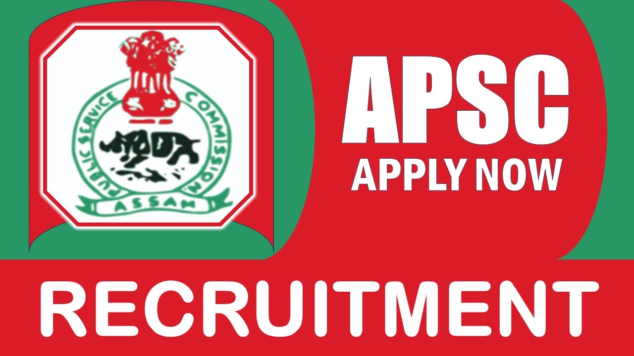APSC Recruitment 2024: Notification Out, Check Post, Qualification, Salary and How to Apply