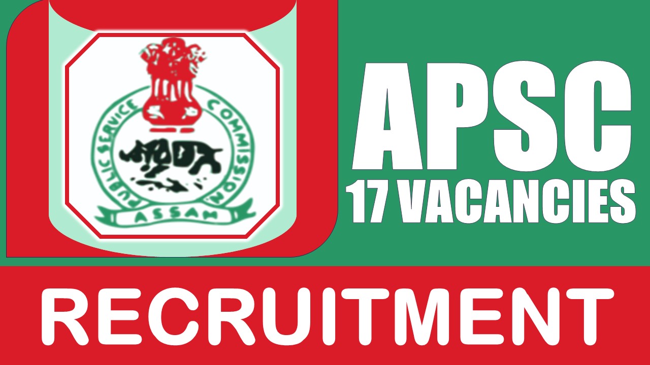 APSC Recruitment 2024: Monthly Salary Up to 60500, Check Post, Vacancies, Selection Process and Other Details